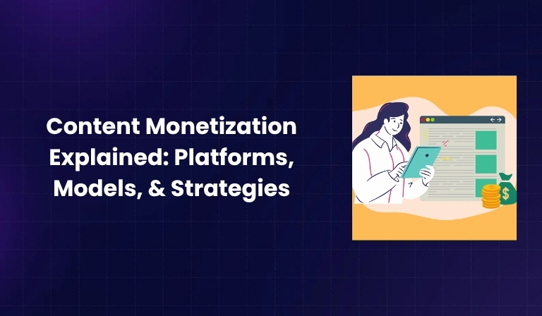 Content Monetization Explained Platforms, Models, & Strategies