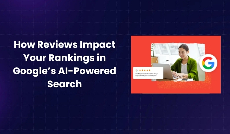 How Reviews Impact Your Rankings in Google’s AI-Powered Search