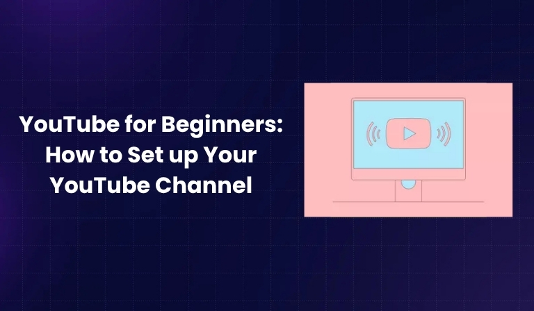 YouTube for Beginners How to Set up Your YouTube Channel
