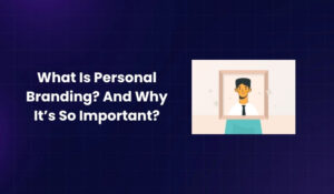 What Is Personal Branding And Why It’s So Important