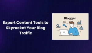 Expert Content Tools to Skyrocket Your Blog Traffic