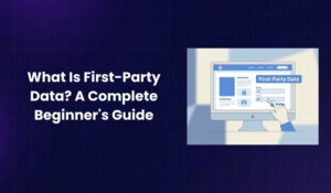 What Is First-Party Data A Complete Beginner's Guide