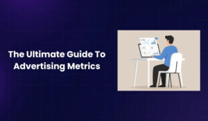 The Ultimate Guide To Advertising Metrics