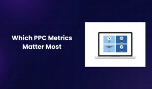 Which PPC Metrics Matter Most