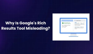 Why Is Google's Rich Results Tool Misleading
