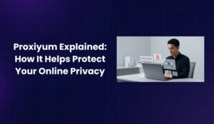 Proxiyum Explained How It Helps Protect Your Online Privacy