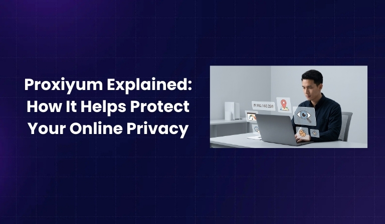 Proxiyum Explained How It Helps Protect Your Online Privacy